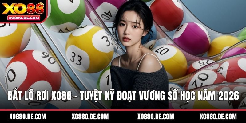 Bắt Lô Rơi XO88  - Tuyệt Kỹ Đoạt Vương Số Học Năm 2026