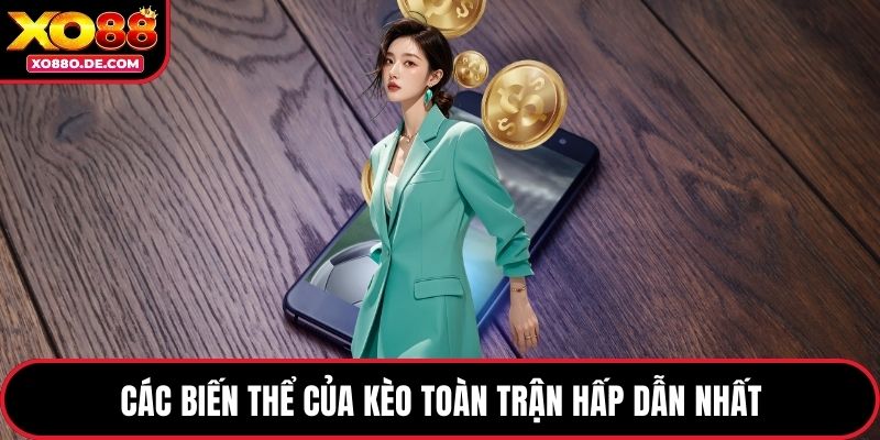 Các biến thể của kèo toàn trận hấp dẫn nhất