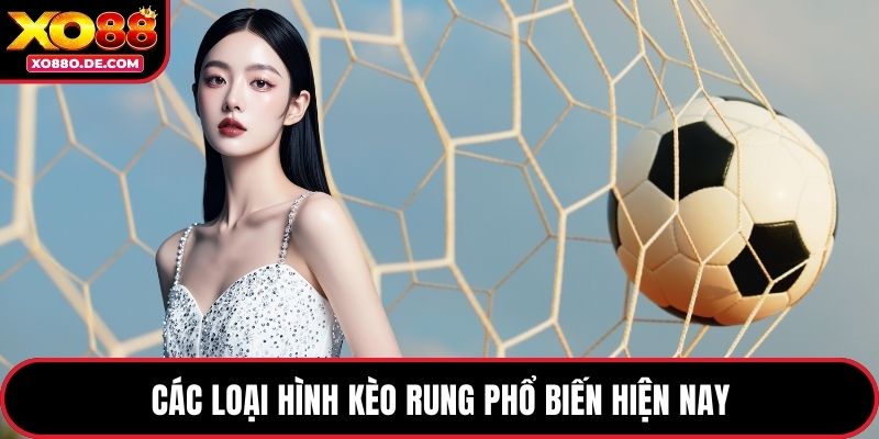 Các loại hình kèo rung phổ biến hiện nay
