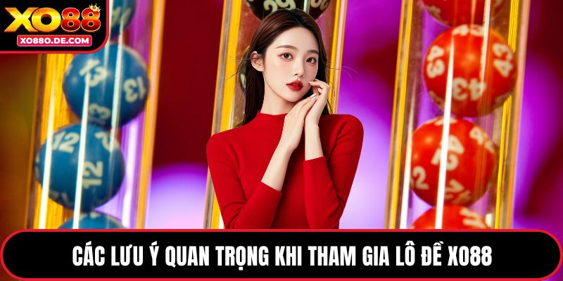 Các lưu ý quan trọng khi tham gia lô đề XO88