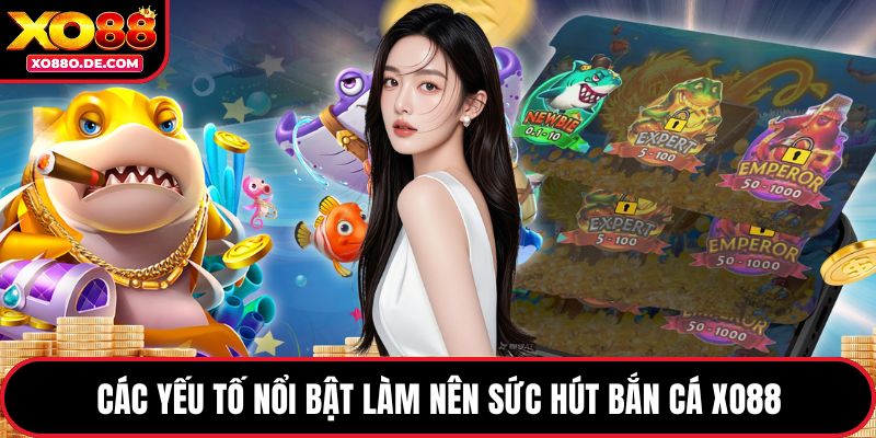 Các yếu tố nổi bật làm nên sức hút bắn cá XO88