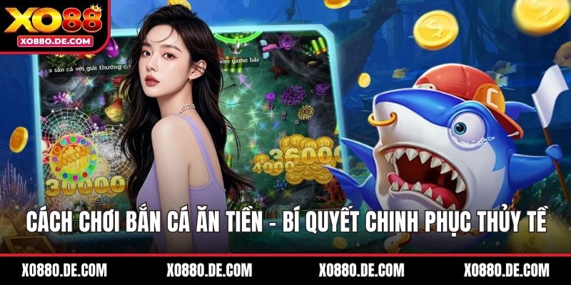 Cách Chơi Bắn Cá Ăn Tiền - Bí Quyết Chinh Phục Thủy Tề