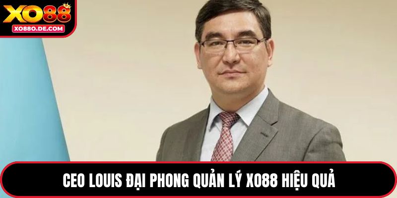 CEO Louis Đại Phong quản lý XO88 hiệu quả