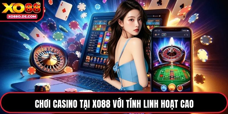 Chơi casino tại XO88 với tính linh hoạt cao