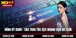 Đăng Ký XO88 - Các Thao Tác Cực Nhanh Gọn An Toàn 