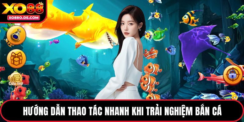 Hướng dẫn thao tác nhanh khi trải nghiệm bắn cá