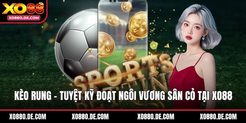 Kèo Rung - Tuyệt Kỹ Đoạt Ngôi Vương Sân Cỏ Tại XO88