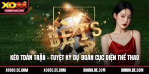 Kèo Toàn Trận - Tuyệt Kỹ Dự Đoán Cục Diện Thể Thao