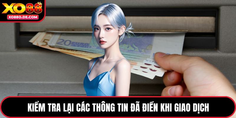 Kiểm tra lại các thông tin đã điền khi giao dịch