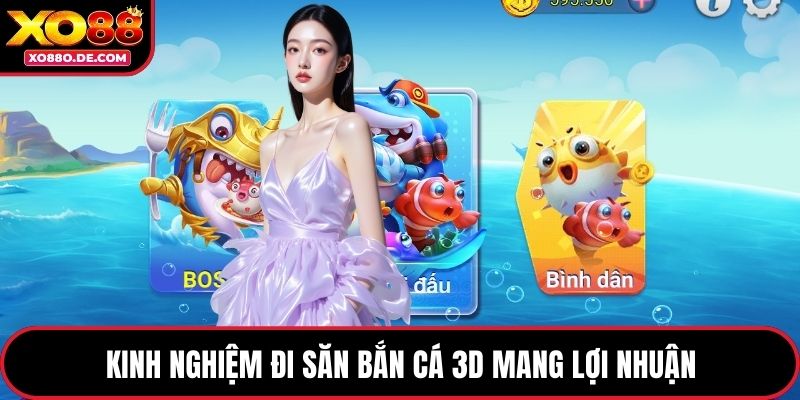 Kinh nghiệm đi săn bắn cá 3D mang lợi nhuận