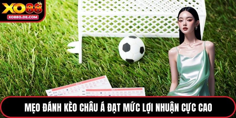 Mẹo đánh kèo Châu Á đạt mức lợi nhuận cực cao