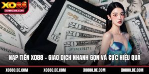 Nạp Tiền XO88 - Giao Dịch Nhanh Gọn Và Cực Hiệu Quả