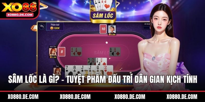 Sâm Lốc Là Gì? - Tuyệt Phẩm Đấu Trí Dân Gian Kịch Tính