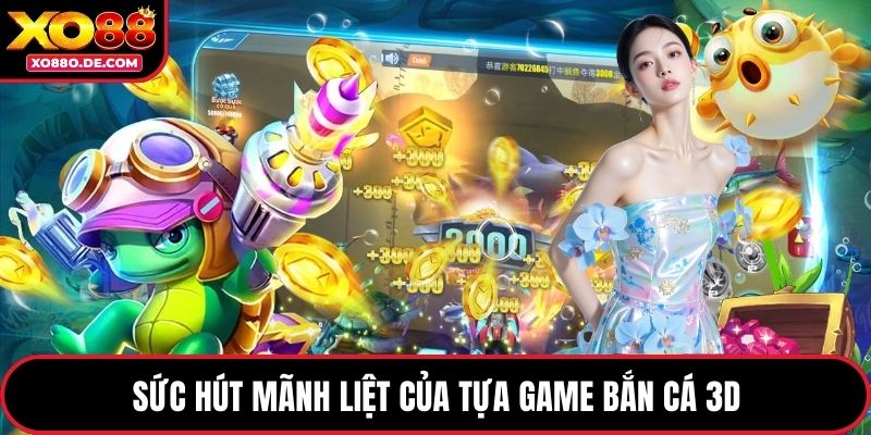 Sức hút mãnh liệt của tựa game bắn cá 3D
