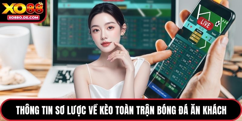 Thông tin sơ lược về kèo toàn trận bóng đá ăn khách