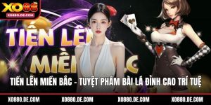 Tiến Lên Miền Bắc - Tuyệt Phẩm Bài Lá Đỉnh Cao Trí Tuệ