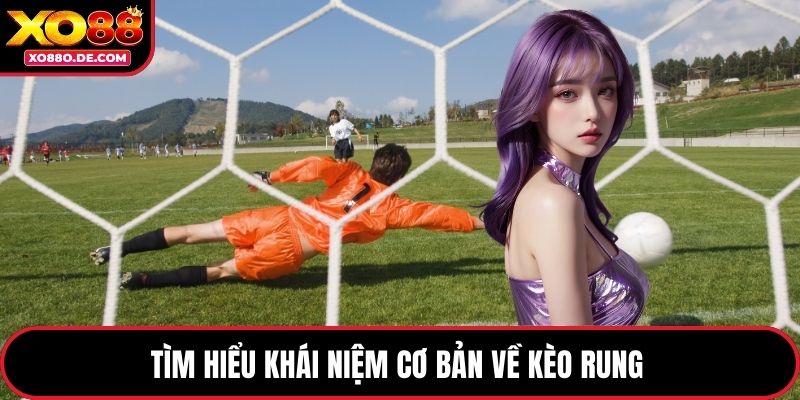 Tìm hiểu khái niệm cơ bản về kèo rung 