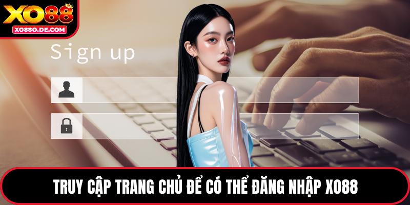 Truy cập trang chủ để có thể đăng nhập XO88