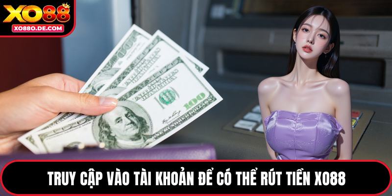 Truy cập vào tài khoản để có thể rút tiền XO88